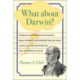 What about Darwin?: All Species of Opinion from Scientists, Sages, Friends, and Enemies Who Met, Read, and Discussed the Naturalist Who Changed the World
