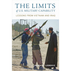 The Limits of U.S. Military Capability: Lessons from Vietnam and Iraq