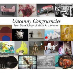 Uncanny Congruencies: Penn State School of Visual Arts Alumni