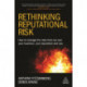 Rethinking Reputational Risk: How to Manage the Risks that can Ruin Your Business, Your Reputation and You