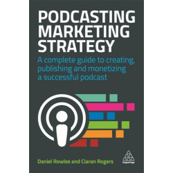 Podcasting Marketing Strategy: A Complete Guide to Creating, Publishing and Monetizing a Successful Podcast