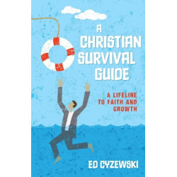A Christian Survival Guide – A Lifeline to Faith and Growth: A Lifeline to Faith and Growth