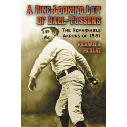 A Fine-Looking Lot of Ball-Tossers: The Remarkable Akrons of 1881