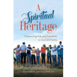 A Spiritual Heritage – Connecting Kids and Grandkids to God and Family: Connecting Kids and Grandkids to God and Family