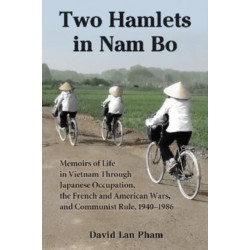 Two Hamlets in Nam Bo: Memoirs of Life in Vietnam Through Japanese Occupation, the French and American Wars, and Communist Rule, 1940-1986