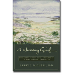 A Necessary Grief – Essential Tools for Leadership in Bereavement Ministry: Essential Tools for Leadership in Bereavement Ministry
