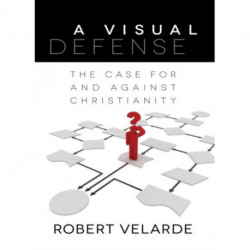 A Visual Defense – The Case for and Against Christianity: The Case for and Against Christianity