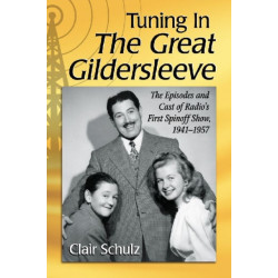 Tuning In The Great Gildersleeve: The Episodes and Cast of Radio's First Spinoff Show, 1941-1957