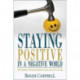 Staying Positive in a Negative World - Attitudes That Enhance the Joy of Living: Attitudes That Enhance the Joy of Living