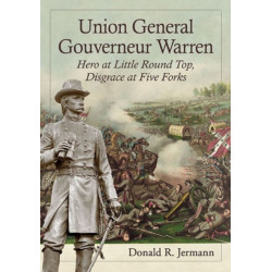Union General Gouverneur Warren: Hero at Little Round Top, Disgrace at Five Forks