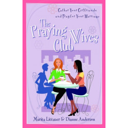 The Praying Wives Club – Gather Your Girlfriends and Pray for Your Marriage: Gather Your Girlfriends and Pray for Your Marriage