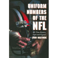 Uniform Numbers of the NFL: All-Time Rosters, Facts and Figures