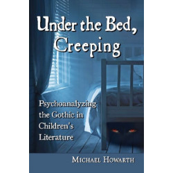 Under the Bed, Creeping: Psychoanalyzing the Gothic in Children's Literature