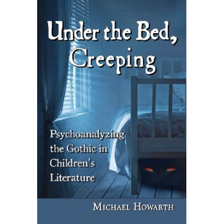 Under the Bed, Creeping: Psychoanalyzing the Gothic in Children's Literature