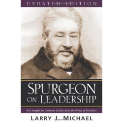 Spurgeon on Leadership – Key Insights for Christian Leaders from the Prince of Preachers: Key Insights for Christian Leaders from the Prince of Preachers