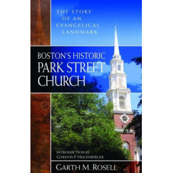 Boston`s Historic Park Street Church – The Story of an Evangelical Landmark: The Story of an Evangelical Landmark