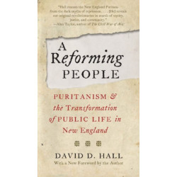 A Reforming People: Puritanism and the Transformation of Public Life in New England