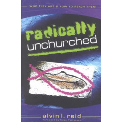 Radically Unchurched – Who They Are & How to Reach Them: Who They Are & How to Reach Them