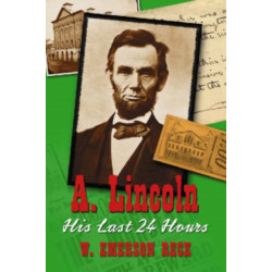 A A. Lincoln: His Last 24 Hours