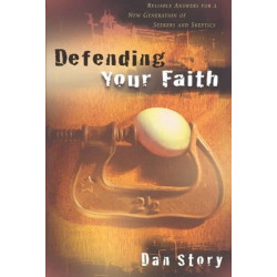 Defending Your Faith – Reliable Answers for a New Generation of Seekers and Skeptics: Reliable Answers for a New Generation of Seekers and Skeptics