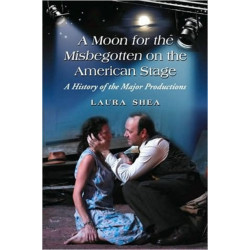 A Moon for the Misbegotten on the American Stage: A History of the Major Productions