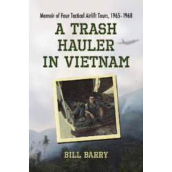 A Trash Hauler in Vietnam: Memoir of Four Tactical Airlift Tours, 1965-1968