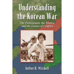 Understanding the Korean War: The Participants, the Tactics, and the Course of Conflict