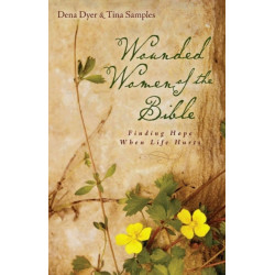 Wounded Women of the Bible – Finding Hope When Life Hurts: Finding Hope When Life Hurts