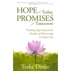 Hope for Today, Promises for Tomorrow – Finding Light Beyond the Shadow of Miscarriage or Infant Loss: Finding Light Beyond the Shadow of Miscarriage or Infant Loss