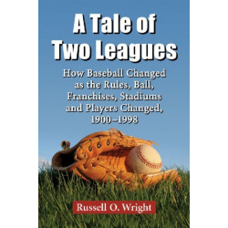 A Tale of Two Leagues: How Baseball Changed as the Rules, Ball, Franchises, Stadiums and Players Changed, 1900-1998