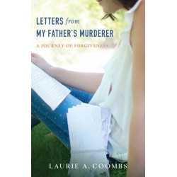 Letters from My Father`s Murderer – A Journey of Forgiveness: A Journey of Forgiveness