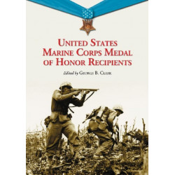 United States Marine Corps Medal of Honor Recipients: A Comprehensive Registry, Including U.S. Navy Medical Personnel Honored for Serving Marines in Combat