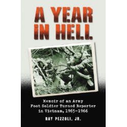 A Year in Hell: Memoir of an Army Foot Soldier Turned Reporter in Vietnam, 1965-1966