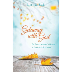 Getaway with God – The Everywoman`s Guide to Personal Retreat: The Everywoman's Guide to Personal Retreat
