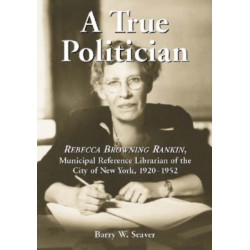 A True Politician: Rebecca Browning Rankin, Municipal Reference Librarian of the City of New York, 1920-1952