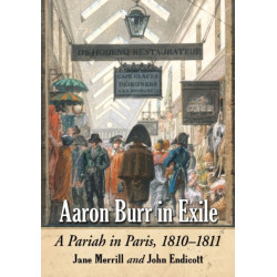 Aaron Burr in Exile: A Pariah in Paris, 1810-1811