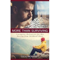 More Than Surviving – Courageous Meditations for Men Hurting from Childhood Abuse: Courageous Meditations for Men Hurting from Childhood Abuse