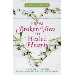 From Broken Vows to Healed Hearts – Seeking God After Divorce Through Community, Scripture, and Journaling: Seeking God After Divorce Through Community, Scripture, and Journaling
