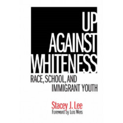 Up Against Whiteness: Race, School, and Immigrant Youth