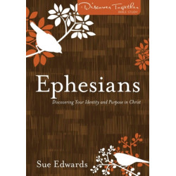 Ephesians – Discovering Your Identity and Purpose in Christ: Discovering Your Identity and Purpose in Christ