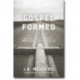 Gospel Formed – Living a Grace–Addicted, Truth–Filled, Jesus–Exalting Life: Living a Grace-Addicted, Truth-Filled, Jesus-Exalting Life