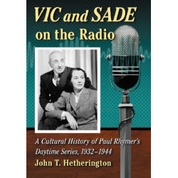 Vic and Sade on the Radio: A Cultural History of Paul Rhymer's Daytime Series, 1932-1944