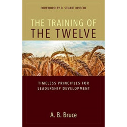 The Training of the Twelve – Timeless Principles for Leadership Development: Timeless Principles for Leadership Development