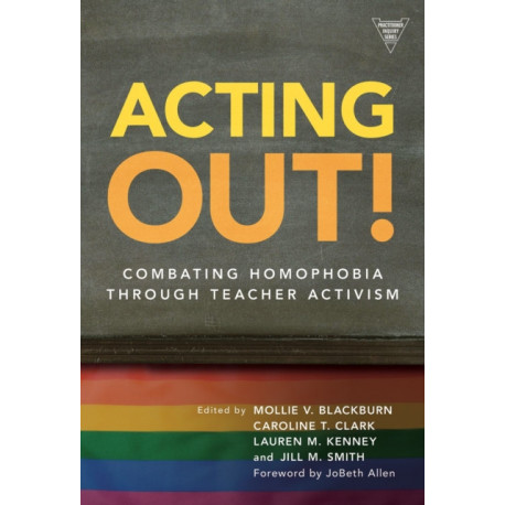 Acting Out: Combating Homophobia Through Teacher Activism