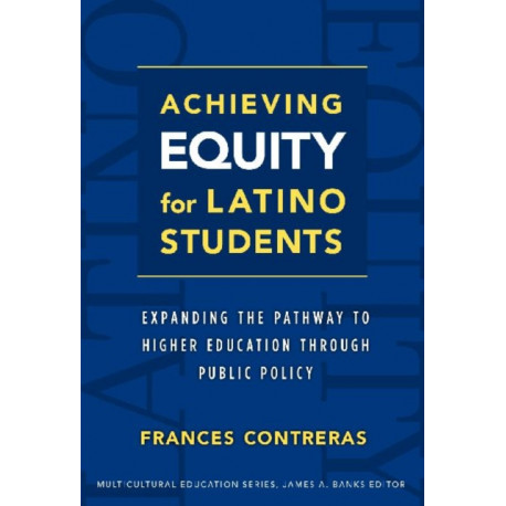 Achieving Equity for Latino Students: Expanding the Pathway to Higher Education Through Public Policy