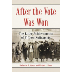 After the Vote Was Won: The Later Achievements of Fifteen Suffragists