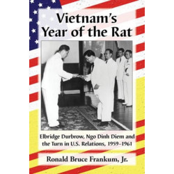 Vietnam's Year of the Rat: Elbridge Durbrow, Ngo Ðinh Diem and the Turn in U.S. Relations, 1959-1961
