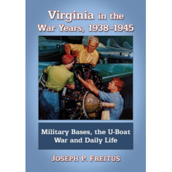 Virginia in the War Years, 1938-1945: Military Bases, the U-Boat War and Daily Life