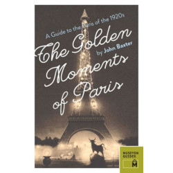 Golden Moments of Paris: A Guide to the Paris of the 1920s