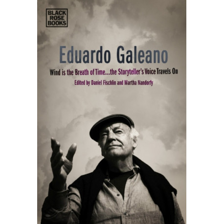 Eduardo Galeano - Wind is the Breath of Time, the Storyteller's Voice Travels On